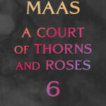 A Court of thorns and roses 6