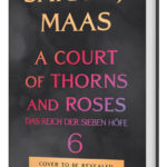 A Court of Thorns and Roses 6